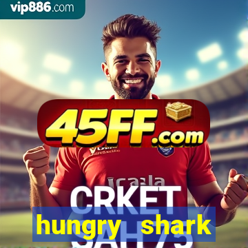 hungry shark evolution dinheiro infinito
